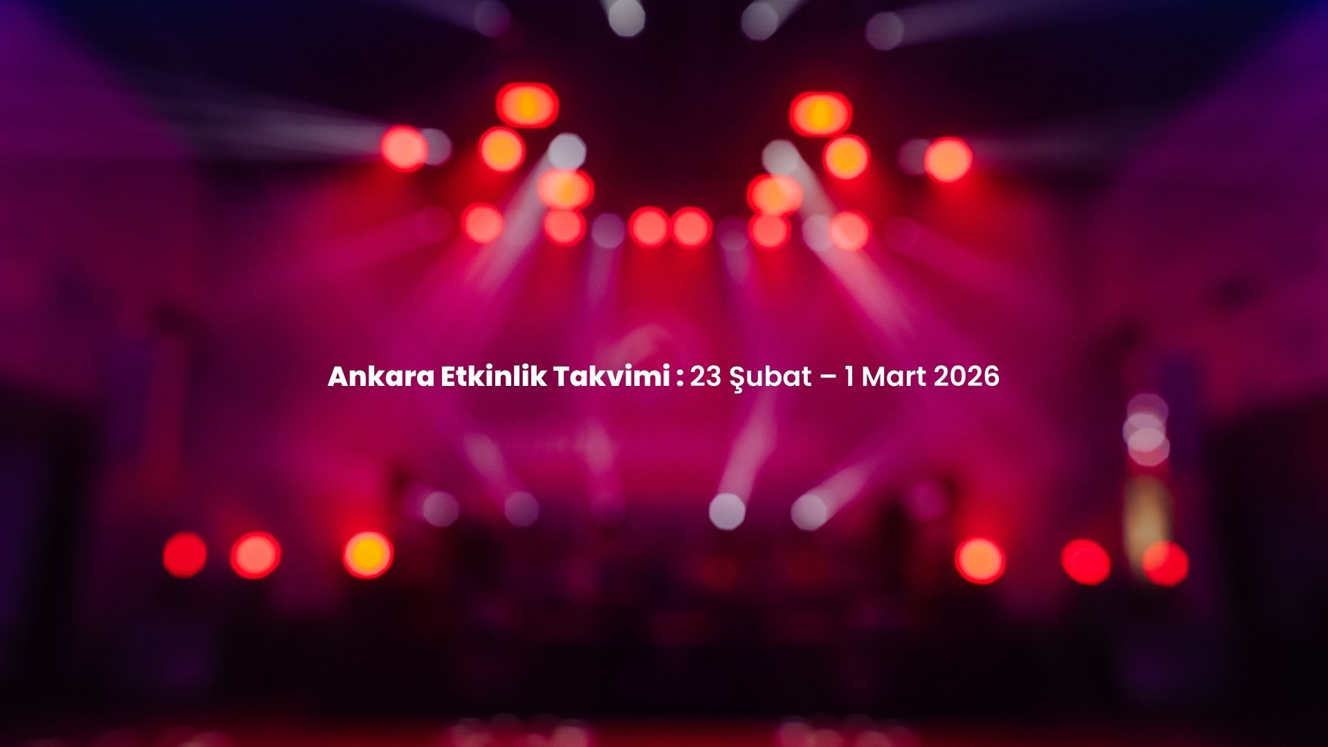 Ankara Haftalık Etkinlik Takvimi: 23 Şubat – 1 Mart 2026
