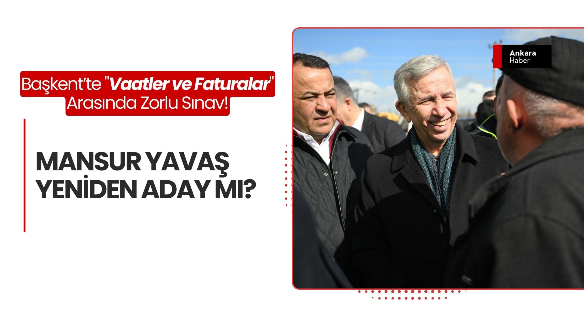 Mansur Yavaş Yeniden mi? Başkent’te "Vaatler ve Faturalar" Arasında Zorlu Sınav!