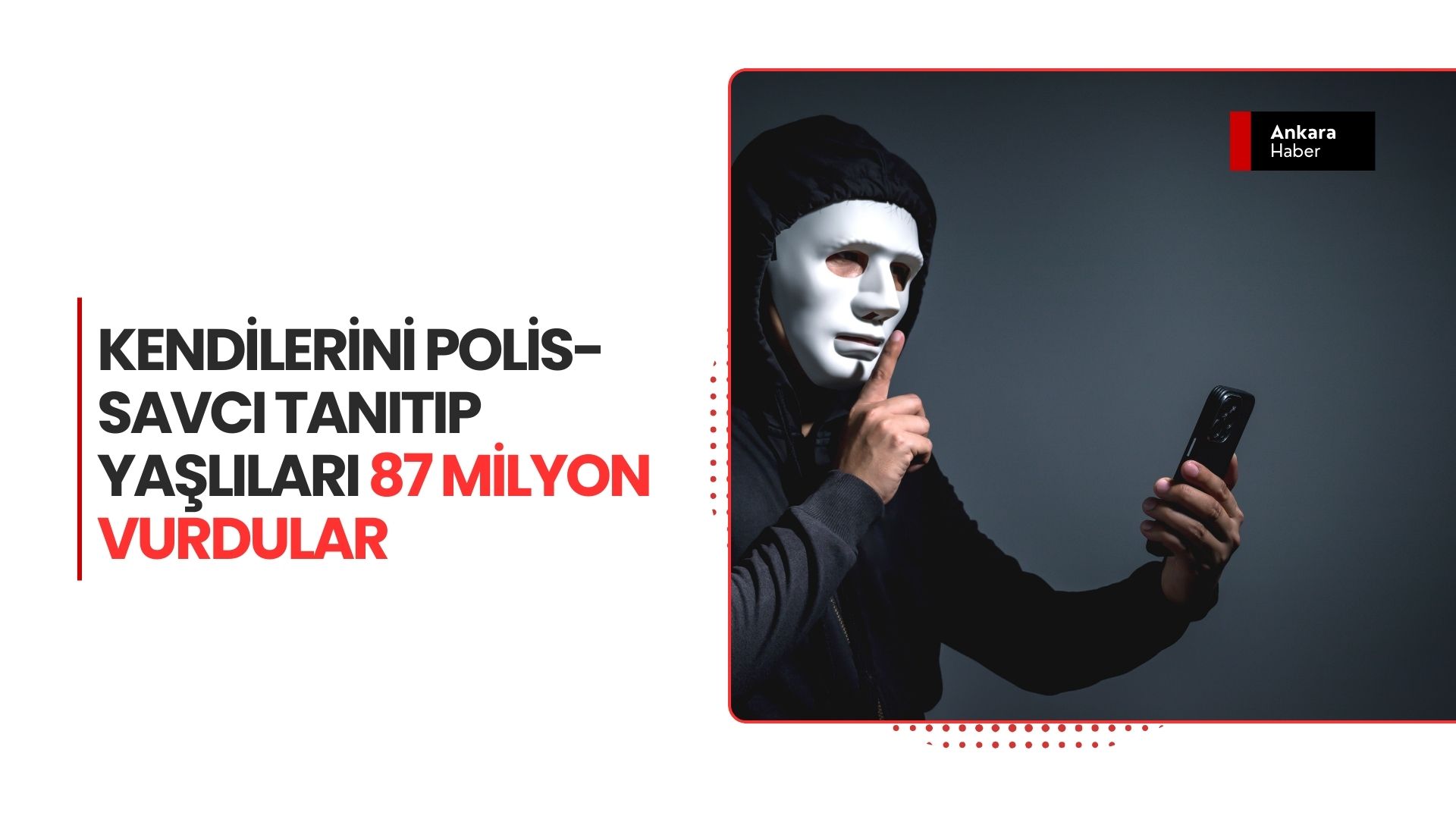 Ankara merkezli 11 ilde dolandırıcılık operasyonu! Kendilerini polis-savcı tanıtıp yaşlıları 87 milyon vurdular