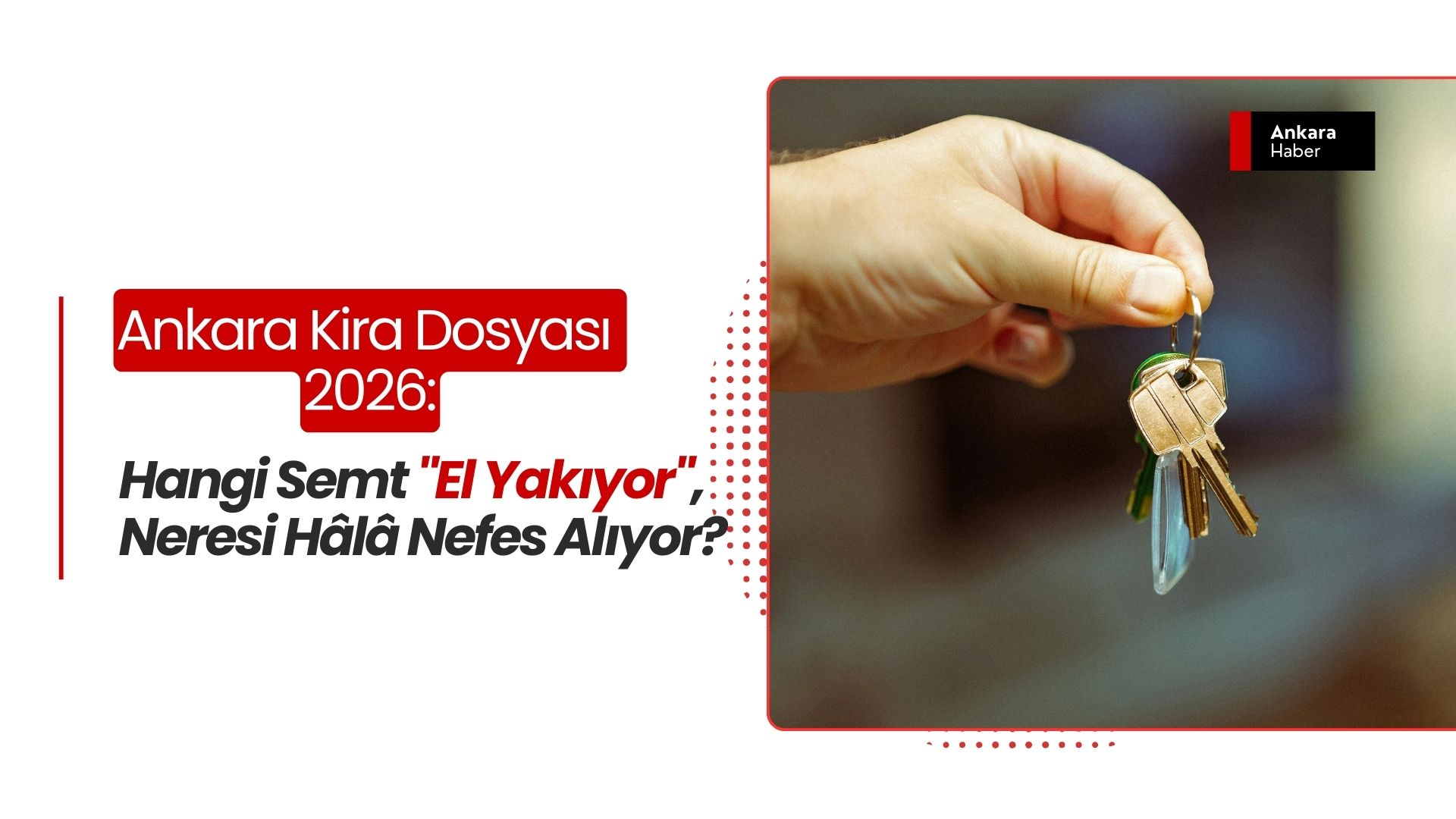 Ankara Kira Dosyası 2026: Hangi Semt "El Yakıyor", Neresi Hâlâ Nefes Alıyor?