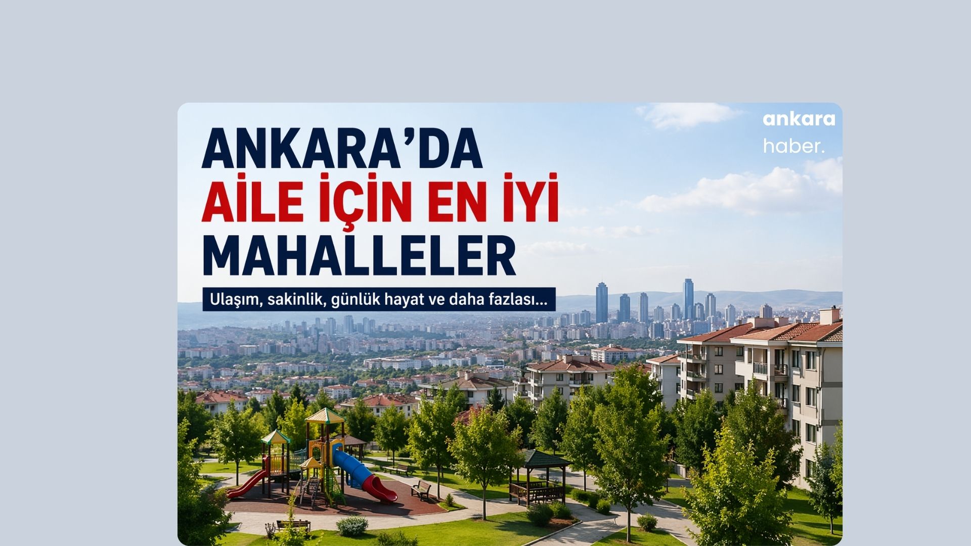 Ankara’da Aile İçin En İyi Mahalleler: Gürültü, Ulaşım ve Günlük Hayata Göre Gerçek Rehber