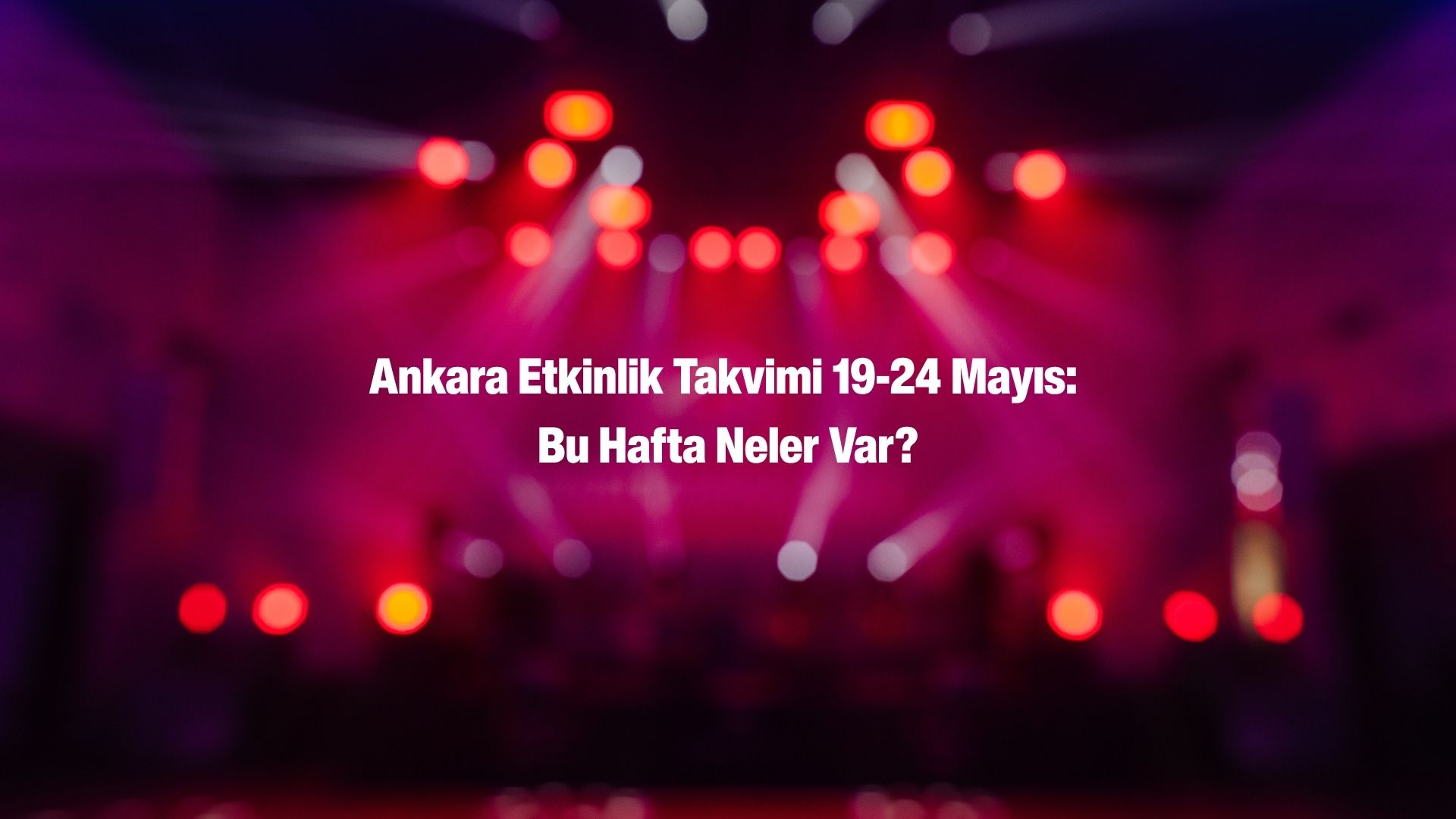 Başkent'te 19 Mayıs Ruhu Sahnede: Ankara'nın Haftalık Etkinlik Rehberi