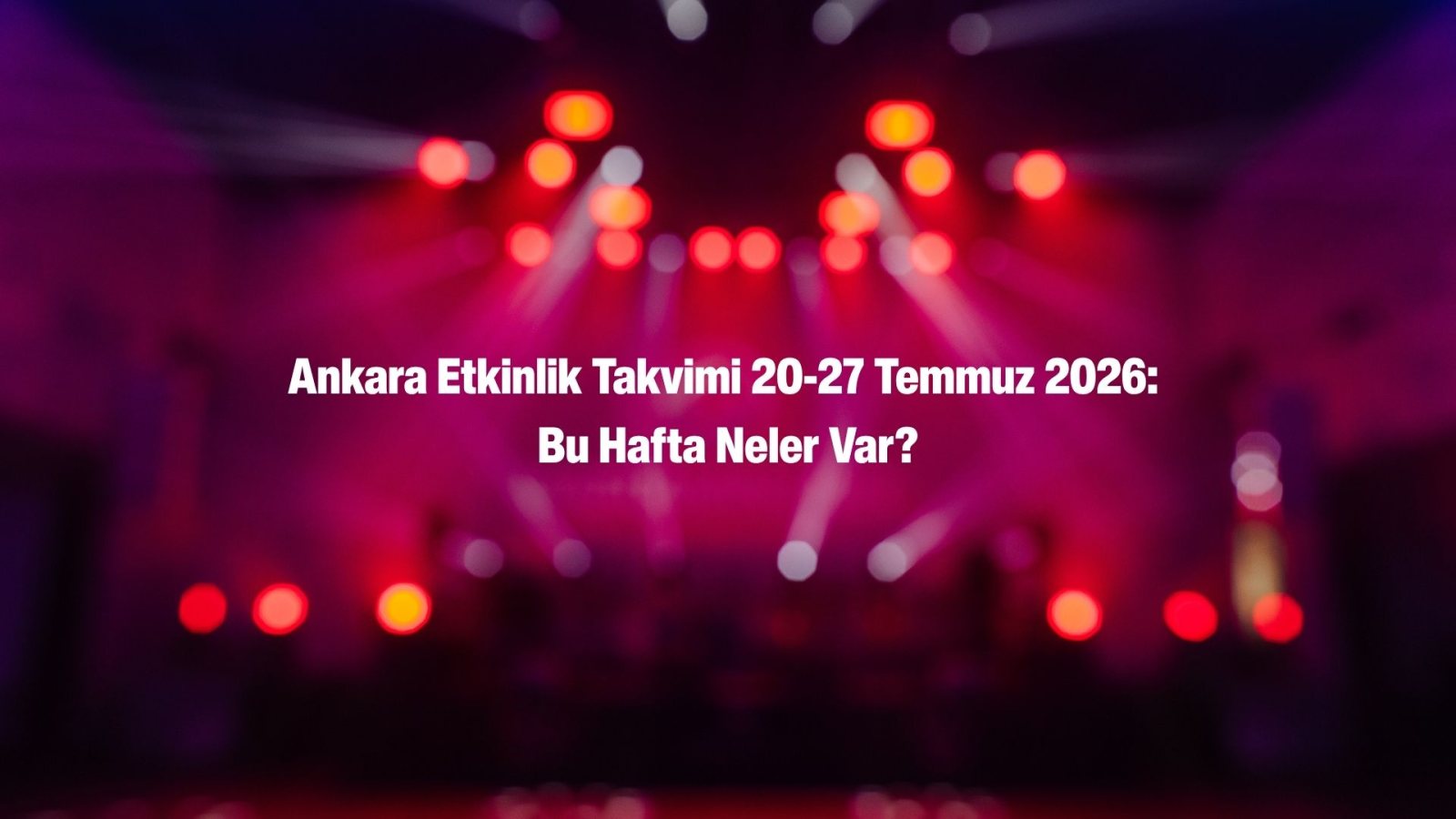 Ankara Haftalık Etkinlik Takvimi: Konser, Tiyatro ve Sergi